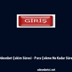 Odeonbet &Ccedil;ekim S&uuml;resi - Para &Ccedil;ekme Ne Kadar S&uuml;rer