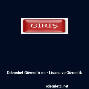 Odeonbet G&uuml;venilir mi - Lisans ve G&uuml;venlik